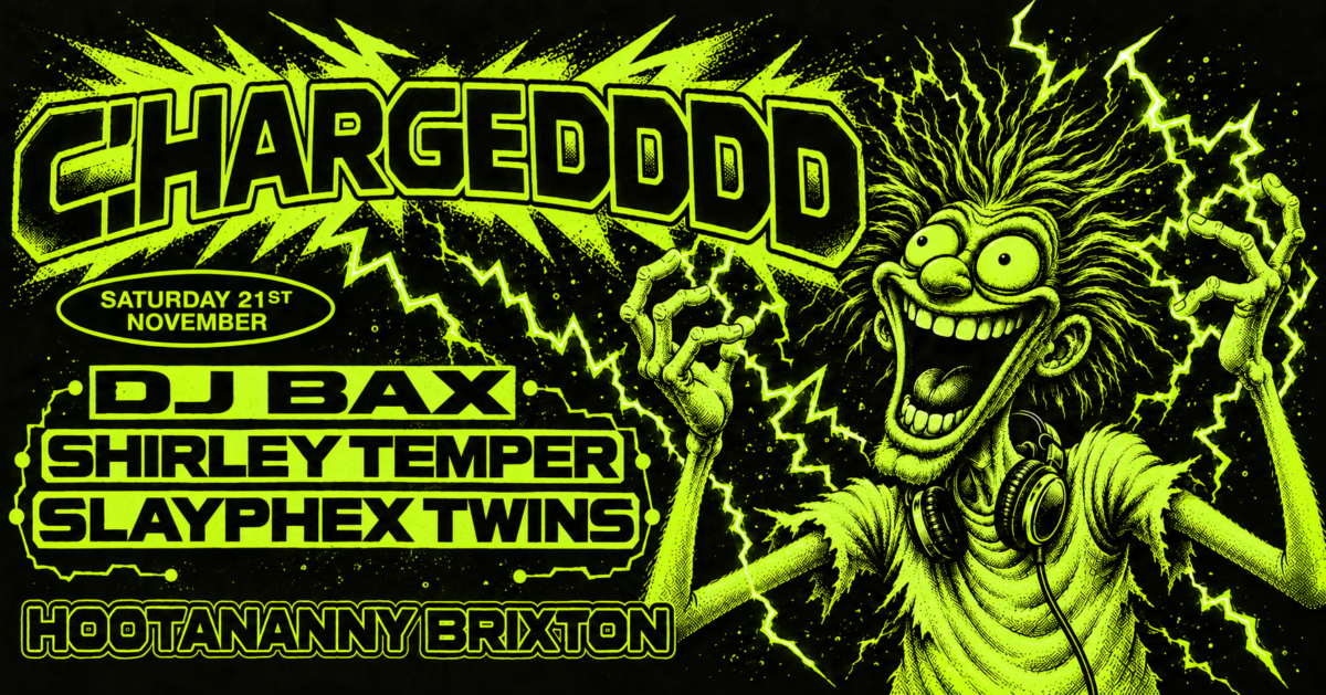 Chargeddd w/ DJ Bax, Shirley Temper + Slayphex Twins Hootananny Brixton Live Music Venue & Club, London UK